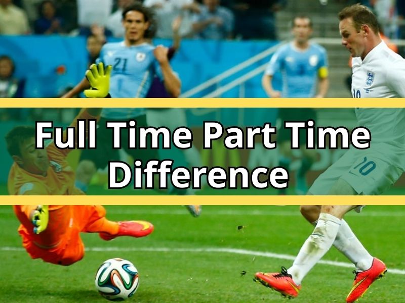 Full Time Part Time Difference Explained by Football Experts