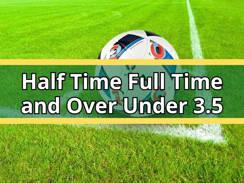 Half Time Full Time and Over Under 3.5: Expert Match Reading from Betmentor