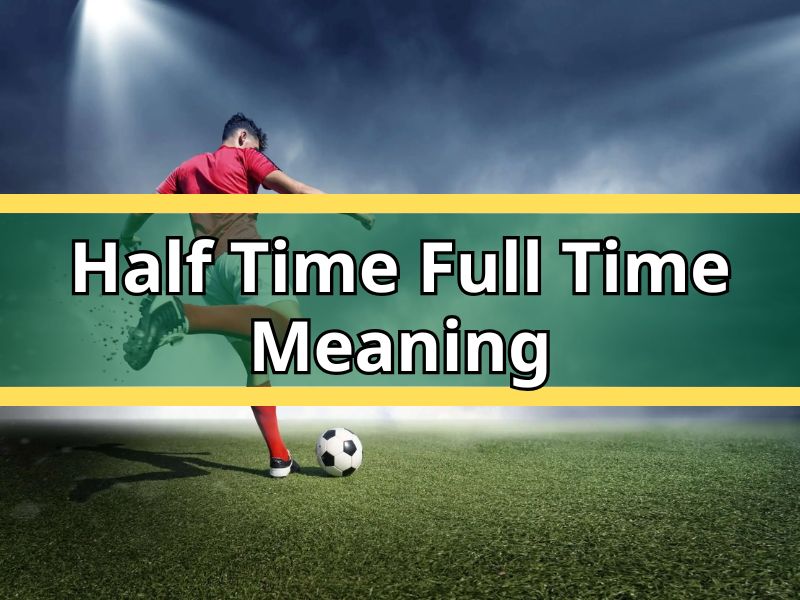 Half Time Full Time Meaning Explained by Experienced Football Analysts