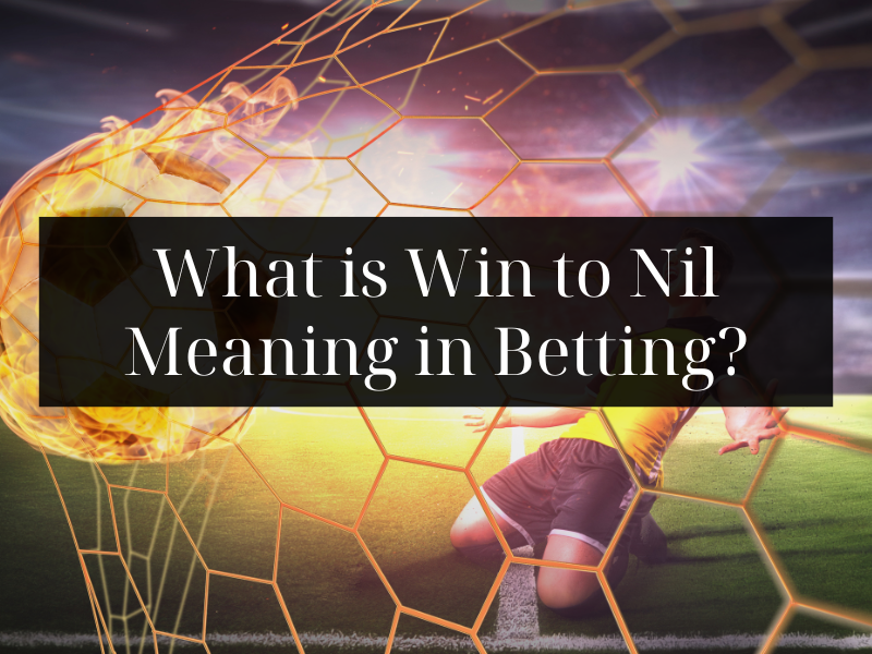 What is Win to Nil Meaning in Betting? Detailed Explanation & Betting Tips