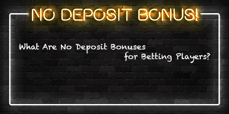 What Are No Deposit Bonuses for Betting Players?