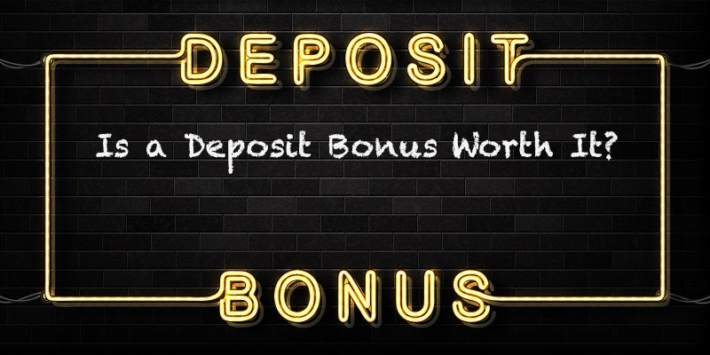 Is a Deposit Bonus Worth It?