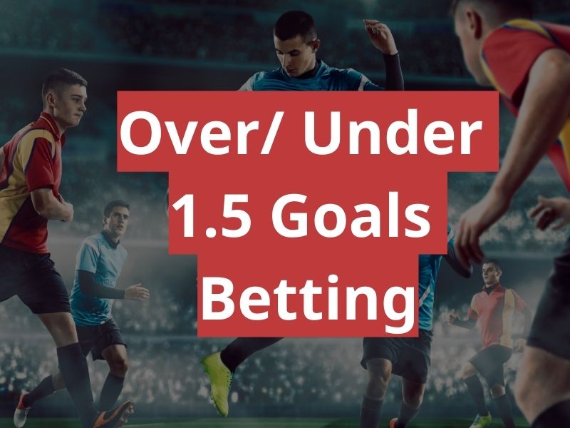 Over/Under 1.5 Goals Meaning in Football Betting - 2024 Guide